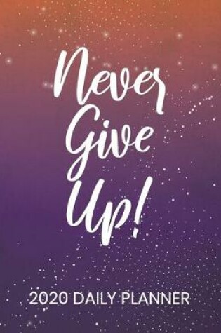 Cover of 2020 Daily Planner Never Give Up!