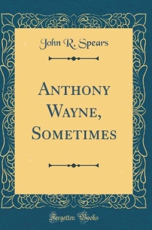 Cover of Anthony Wayne, Sometimes (Classic Reprint)