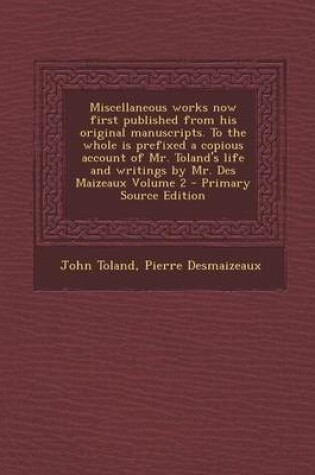 Cover of Miscellaneous Works Now First Published from His Original Manuscripts. to the Whole Is Prefixed a Copious Account of Mr. Toland's Life and Writings by