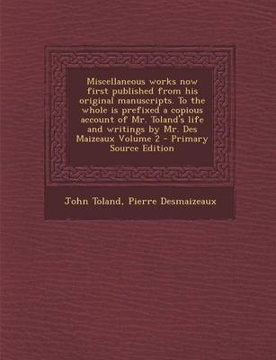 Book cover for Miscellaneous Works Now First Published from His Original Manuscripts. to the Whole Is Prefixed a Copious Account of Mr. Toland's Life and Writings by