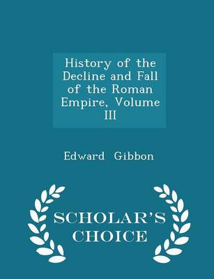 Book cover for History of the Decline and Fall of the Roman Empire, Volume III - Scholar's Choice Edition