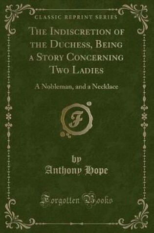 Cover of The Indiscretion of the Duchess, Being a Story Concerning Two Ladies