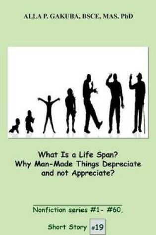 Cover of What Is a Life Span? Why Man-Made Things Depreciate and Not Appreciate?