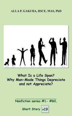 Book cover for What Is a Life Span? Why Man-Made Things Depreciate and Not Appreciate?