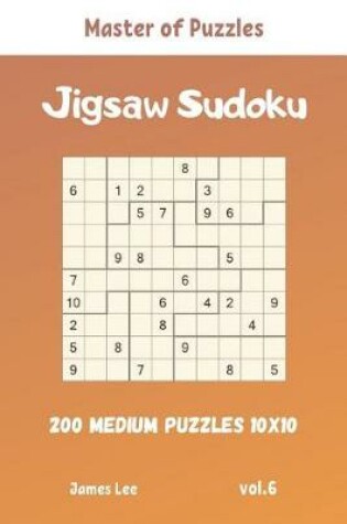Cover of Master of Puzzles - Jigsaw Sudoku 200 Medium Puzzles 10x10 vol.6