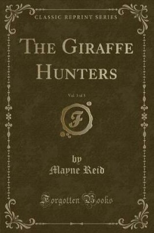 Cover of The Giraffe Hunters, Vol. 3 of 3 (Classic Reprint)