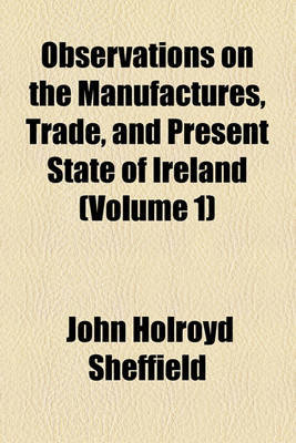 Book cover for Observations on the Manufactures, Trade, and Present State of Ireland (Volume 1)