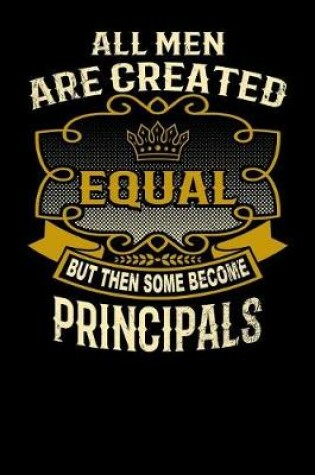 Cover of All Men Are Created Equal But Then Some Become Principals