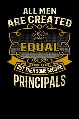 Book cover for All Men Are Created Equal But Then Some Become Principals