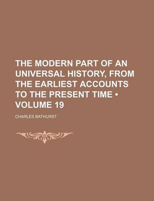 Book cover for The Modern Part of an Universal History, from the Earliest Accounts to the Present Time (Volume 19)