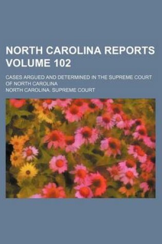 Cover of North Carolina Reports Volume 102; Cases Argued and Determined in the Supreme Court of North Carolina