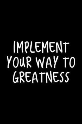 Cover of Implement Your Way to Greatness