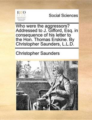 Book cover for Who Were the Aggressors? Addressed to J. Gifford, Esq. in Consequence of His Letter to the Hon. Thomas Erskine. by Christopher Saunders, L.L.D.