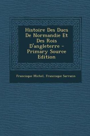 Cover of Histoire Des Ducs de Normandie Et Des Rois D'Angleterre - Primary Source Edition