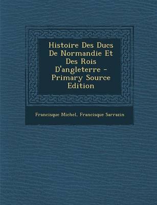 Book cover for Histoire Des Ducs de Normandie Et Des Rois D'Angleterre - Primary Source Edition