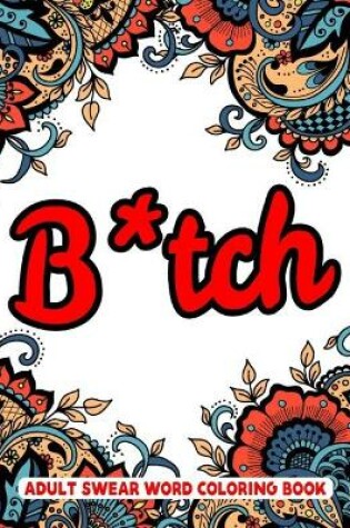 Cover of B*tch Adult Swear Words Coloring Book