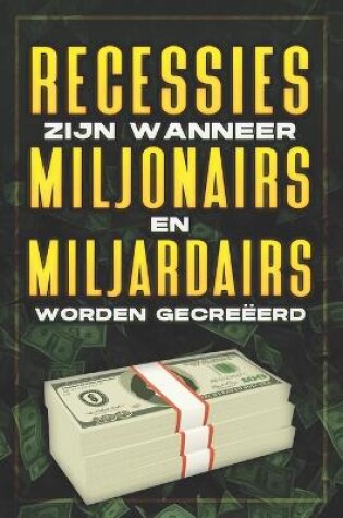Cover of Recessies Zijn Wanneer Miljonairs En Miljardairs Worden Gecreëerd