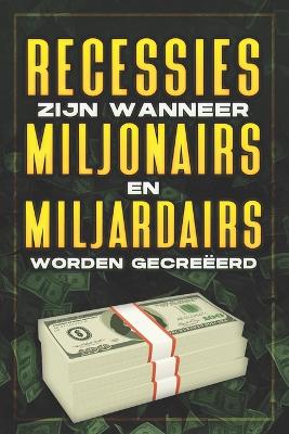 Book cover for Recessies Zijn Wanneer Miljonairs En Miljardairs Worden Gecre�erd
