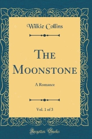 Cover of The Moonstone, Vol. 1 of 3: A Romance (Classic Reprint)