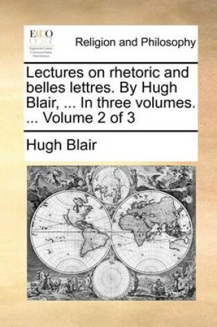 Cover of Lectures on Rhetoric and Belles Lettres. by Hugh Blair, ... in Three Volumes. ... Volume 2 of 3