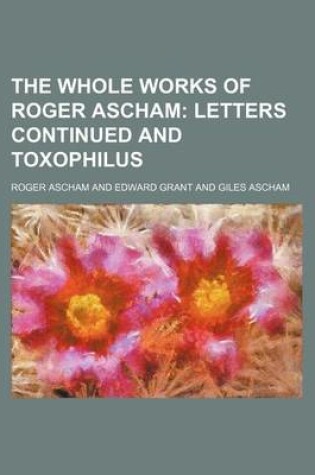 Cover of The Whole Works of Roger Ascham; Letters Continued and Toxophilus