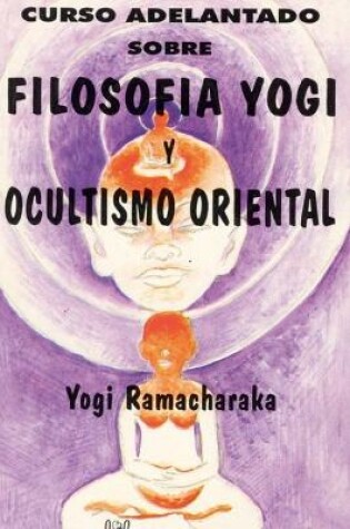 Cover of Curso Adelantado Sobre Filosofia Yogi Y Ocultismo Oriental