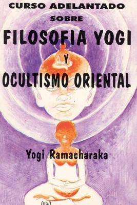 Book cover for Curso Adelantado Sobre Filosofia Yogi Y Ocultismo Oriental