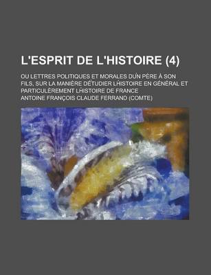 Book cover for L'Esprit de L'Histoire (4); Ou Lettres Politiques Et Morales Du N Pere a Son Fils, Sur La Maniere de Tudier LH Istoire En General Et Particulerement L