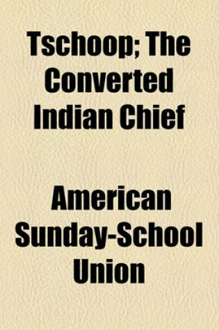 Cover of Tschoop; The Converted Indian Chief