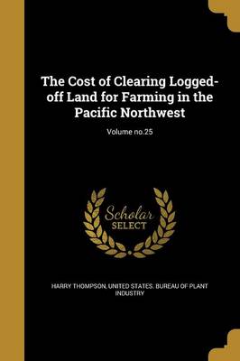 Book cover for The Cost of Clearing Logged-Off Land for Farming in the Pacific Northwest; Volume No.25