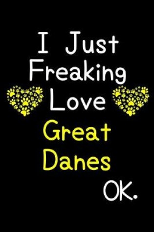 Cover of I Just Freaking Love Great Danes OK.