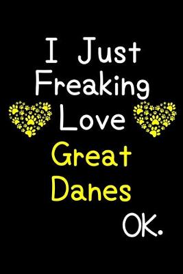 Book cover for I Just Freaking Love Great Danes OK.