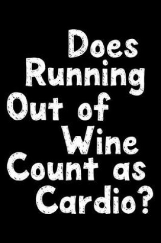 Cover of Does running out of wine count as cardio