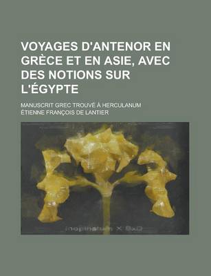 Book cover for Voyages D'Antenor En Grece Et En Asie, Avec Des Notions Sur L'Egypte; Manuscrit Grec Trouve a Herculanum