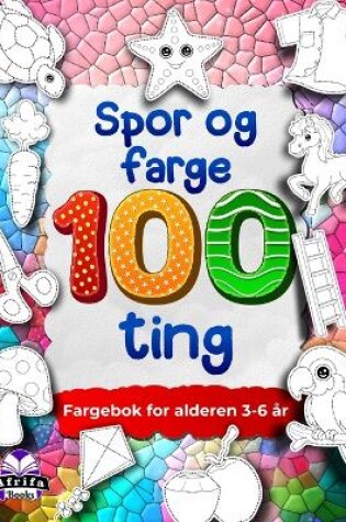 Cover of Spor og farge 100 ting, Fargebok for alderen 3-6 år, blyantkontrollarbeidsbøker for førskolebarn