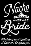 Book cover for Nacho Average Bride Wedding and Seating Planner Organizer
