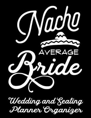 Book cover for Nacho Average Bride Wedding and Seating Planner Organizer