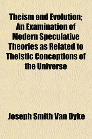 Cover of Theism and Evolution; An Examination of Modern Speculative Theories as Related to Theistic Conceptions of the Universe