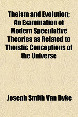 Book cover for Theism and Evolution; An Examination of Modern Speculative Theories as Related to Theistic Conceptions of the Universe