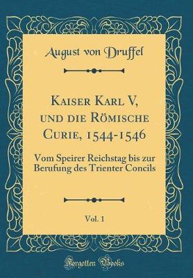 Book cover for Kaiser Karl V, Und Die Roemische Curie, 1544-1546, Vol. 1