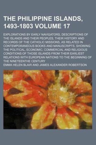 Cover of The Philippine Islands, 1493-1803 Volume 17; Explorations by Early Navigators, Descriptions of the Islands and Their Peoples, Their History and Records of the Catholic Missions, as Related in Contemporaneous Books and Manuscripts, Showing the Political, E