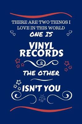 Book cover for There Are Two Things I Love In This World One Is Vinyl Records The Other Isn't You