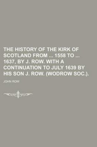 Cover of The History of the Kirk of Scotland from 1558 to 1637, by J. Row. with a Continuation to July 1639 by His Son J. Row. (Wodrow Soc.).