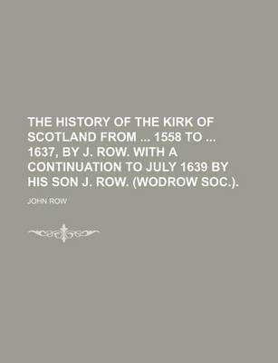 Book cover for The History of the Kirk of Scotland from 1558 to 1637, by J. Row. with a Continuation to July 1639 by His Son J. Row. (Wodrow Soc.).