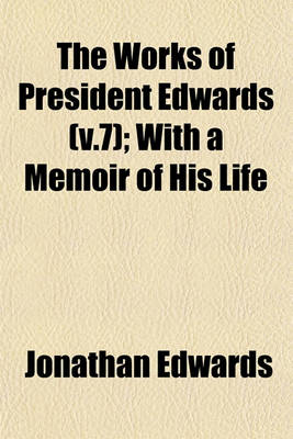 Book cover for The Works of President Edwards (V.7); With a Memoir of His Life