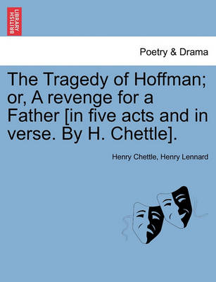 Book cover for The Tragedy of Hoffman; Or, a Revenge for a Father [In Five Acts and in Verse. by H. Chettle].