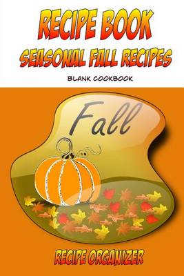 Book cover for Recipe Book Seasonal Fall Recipes Blank Cookbook Reciper Organizer