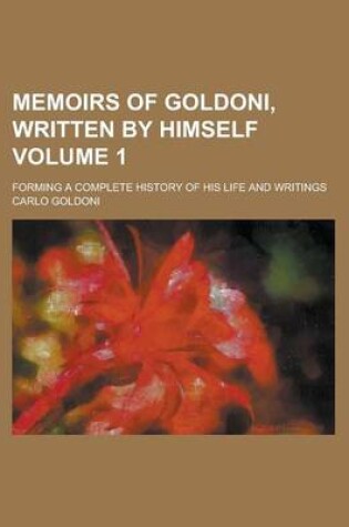 Cover of Memoirs of Goldoni, Written by Himself; Forming a Complete History of His Life and Writings Volume 1