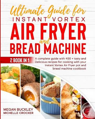 Book cover for Ultimate Guide Bread Machine and Instant Vortex Air Fryer