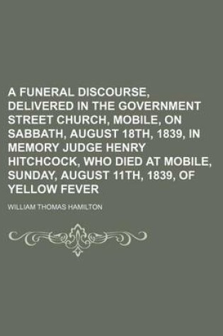 Cover of A Funeral Discourse, Delivered in the Government Street Church, Mobile, on Sabbath, August 18th, 1839, in Memory Judge Henry Hitchcock, Who Died at Mobile, Sunday, August 11th, 1839, of Yellow Fever